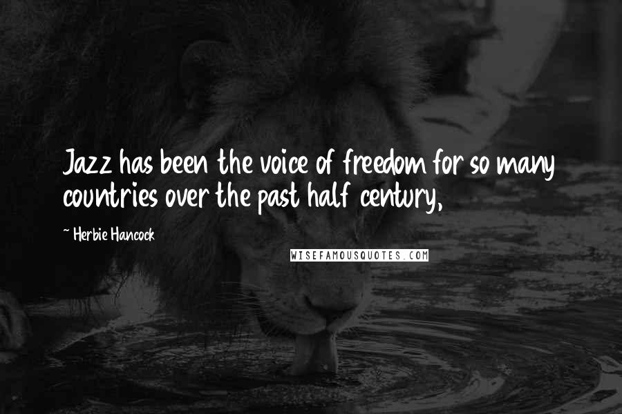 Herbie Hancock Quotes: Jazz has been the voice of freedom for so many countries over the past half century,