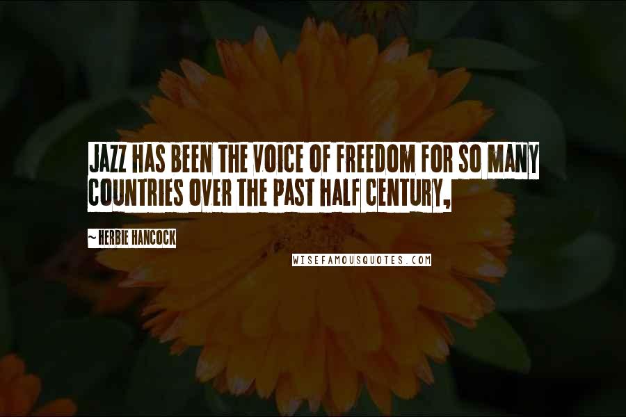 Herbie Hancock Quotes: Jazz has been the voice of freedom for so many countries over the past half century,