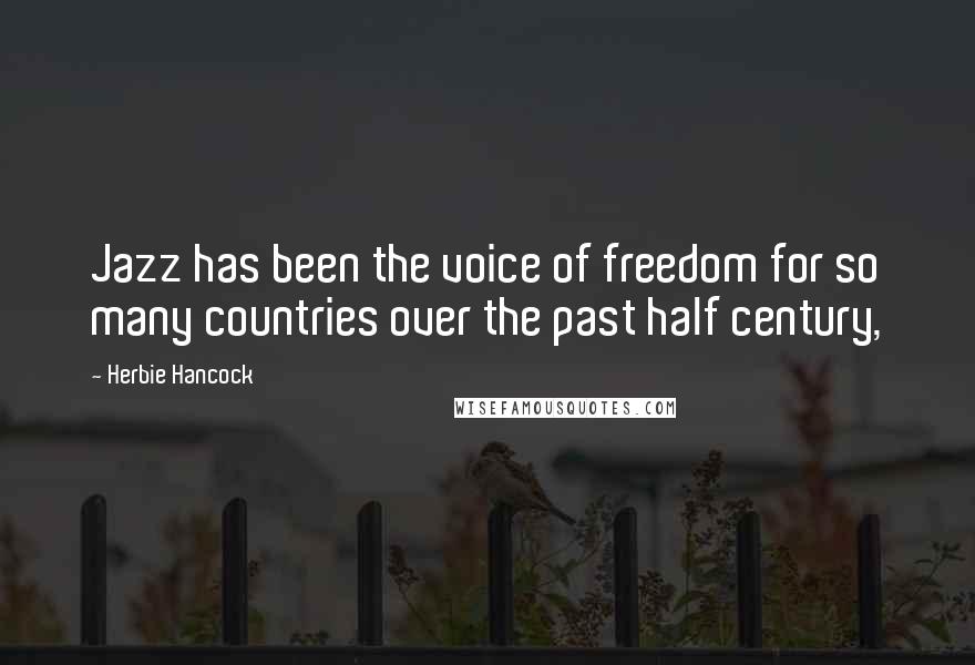 Herbie Hancock Quotes: Jazz has been the voice of freedom for so many countries over the past half century,