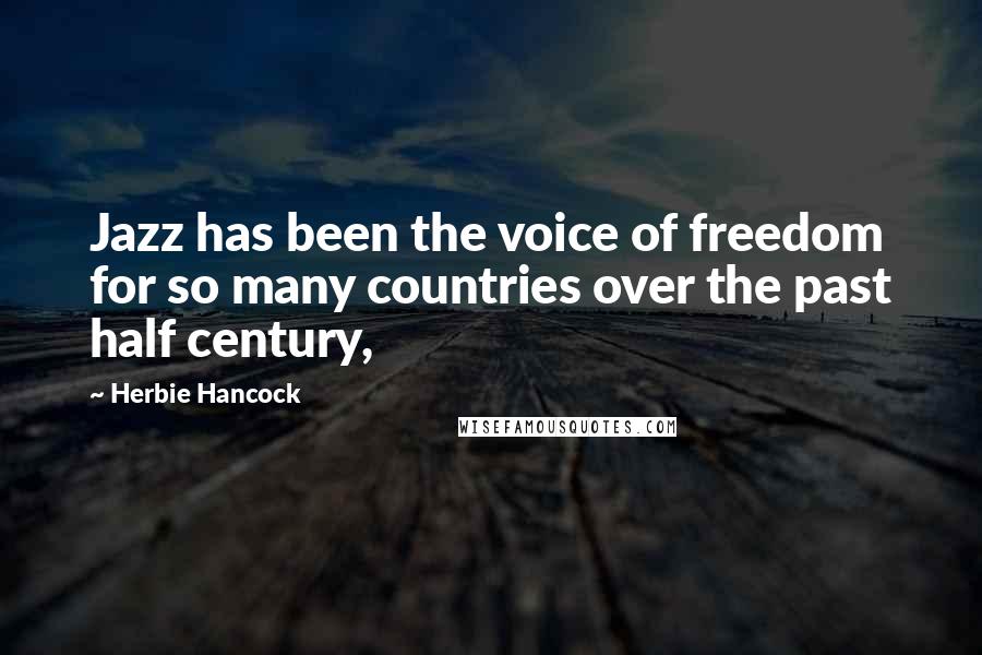 Herbie Hancock Quotes: Jazz has been the voice of freedom for so many countries over the past half century,