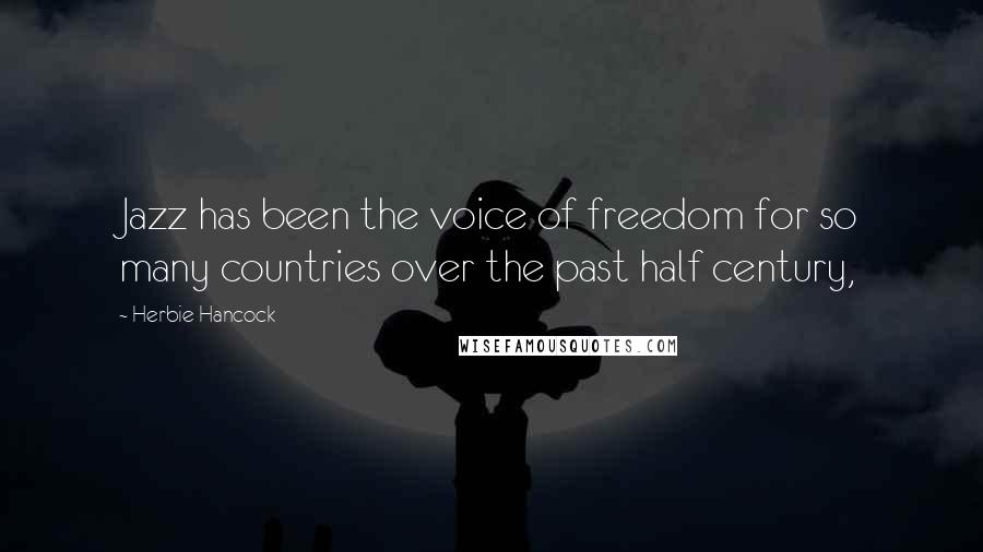 Herbie Hancock Quotes: Jazz has been the voice of freedom for so many countries over the past half century,