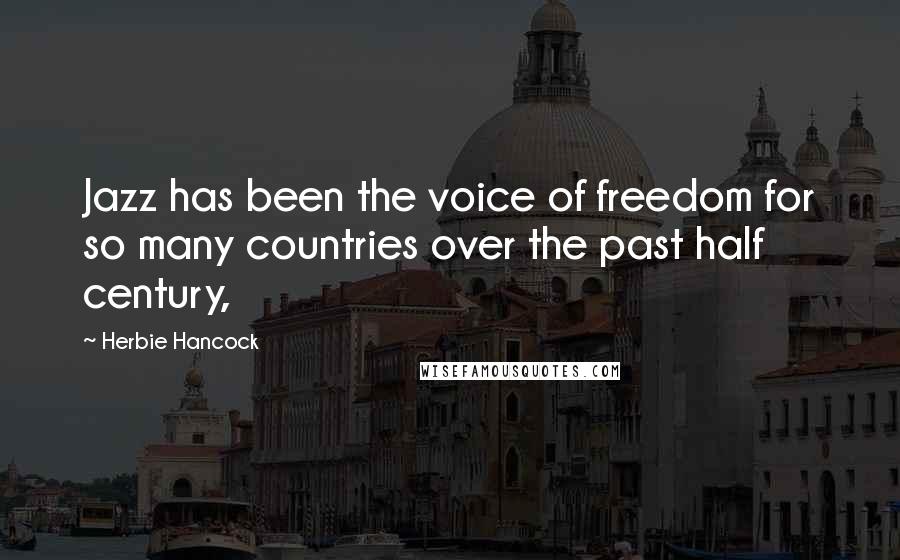 Herbie Hancock Quotes: Jazz has been the voice of freedom for so many countries over the past half century,