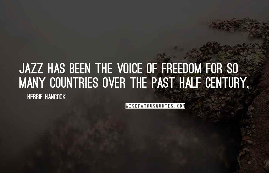 Herbie Hancock Quotes: Jazz has been the voice of freedom for so many countries over the past half century,