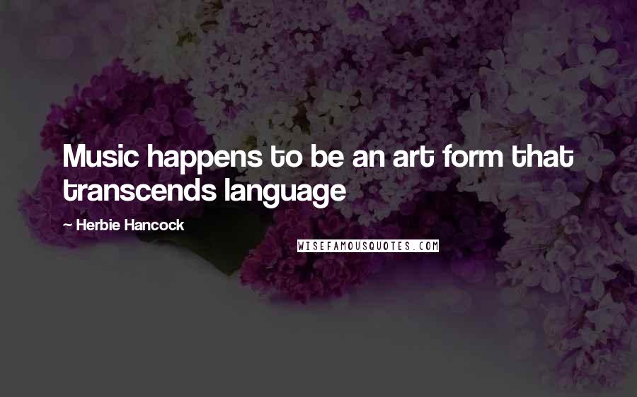 Herbie Hancock Quotes: Music happens to be an art form that transcends language