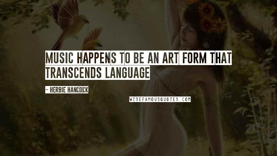Herbie Hancock Quotes: Music happens to be an art form that transcends language