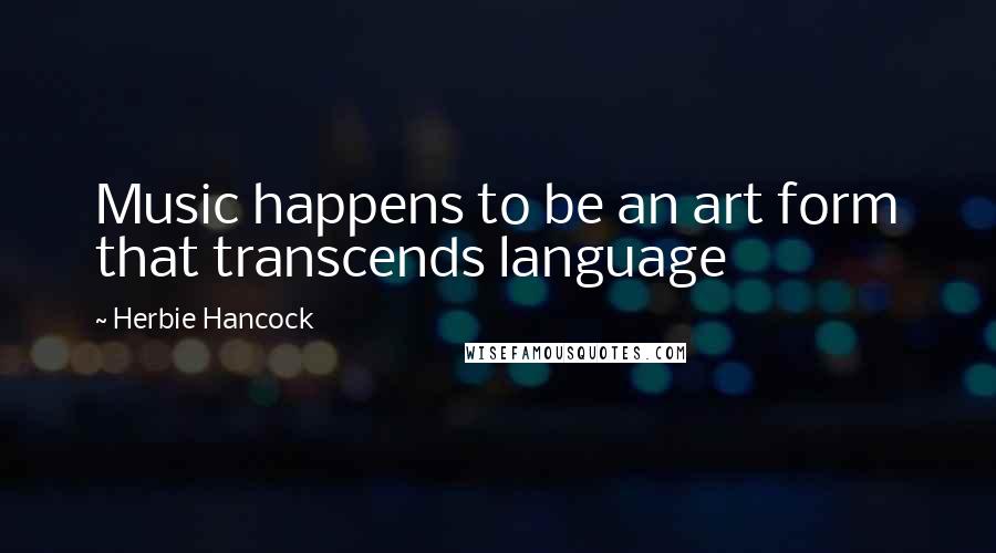 Herbie Hancock Quotes: Music happens to be an art form that transcends language