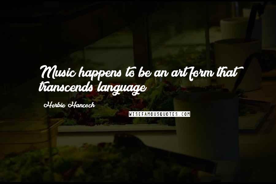 Herbie Hancock Quotes: Music happens to be an art form that transcends language