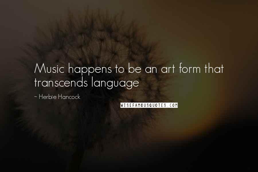 Herbie Hancock Quotes: Music happens to be an art form that transcends language