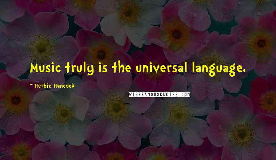 Herbie Hancock Quotes: Music truly is the universal language.