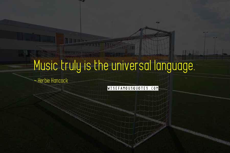 Herbie Hancock Quotes: Music truly is the universal language.