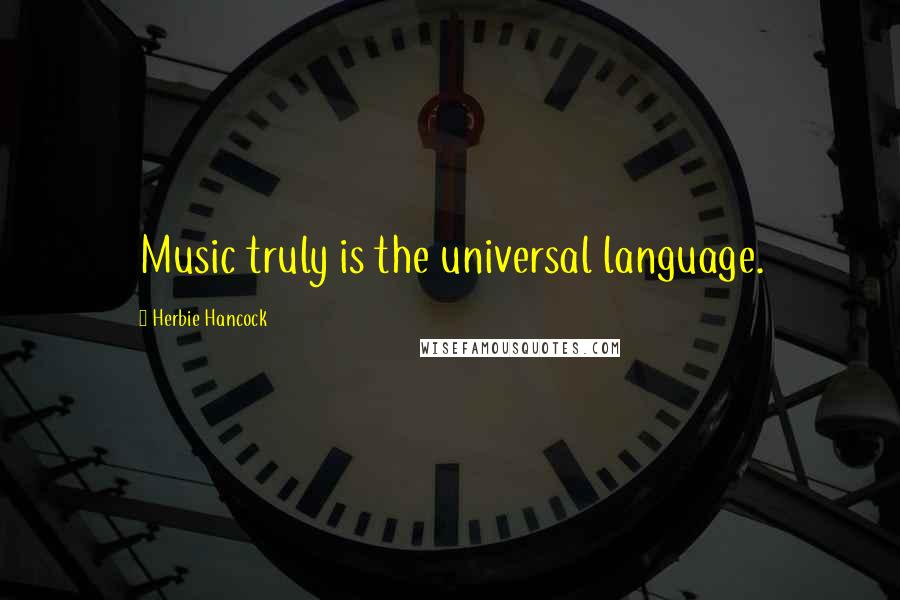 Herbie Hancock Quotes: Music truly is the universal language.