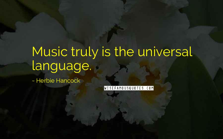 Herbie Hancock Quotes: Music truly is the universal language.