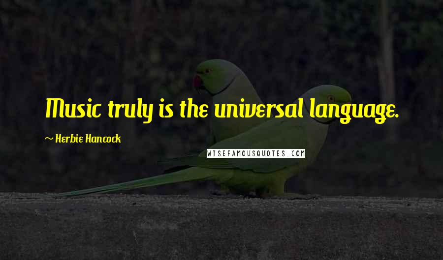 Herbie Hancock Quotes: Music truly is the universal language.