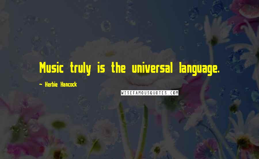 Herbie Hancock Quotes: Music truly is the universal language.