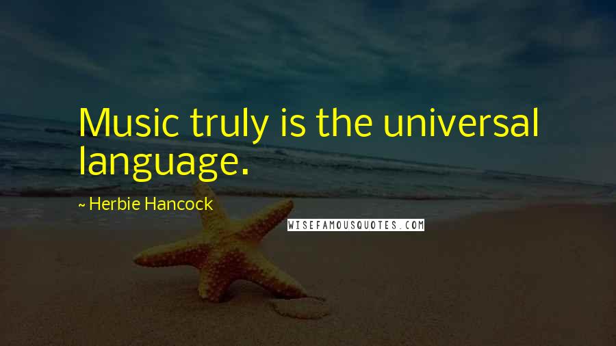 Herbie Hancock Quotes: Music truly is the universal language.
