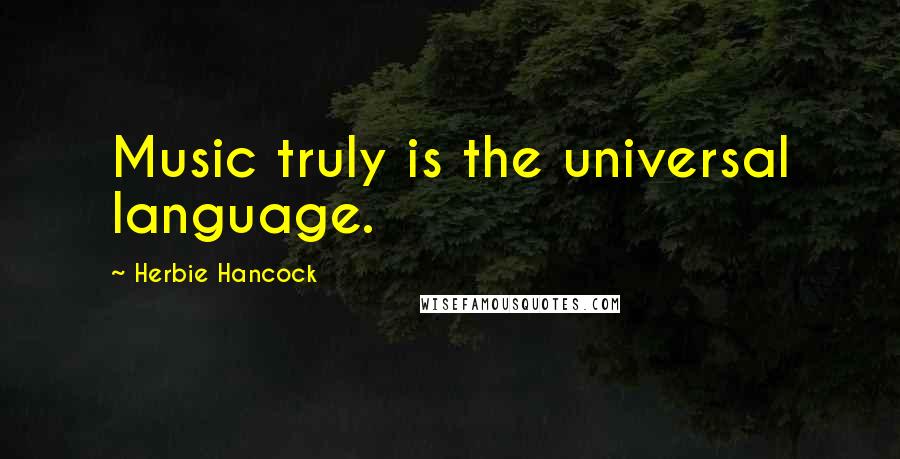 Herbie Hancock Quotes: Music truly is the universal language.