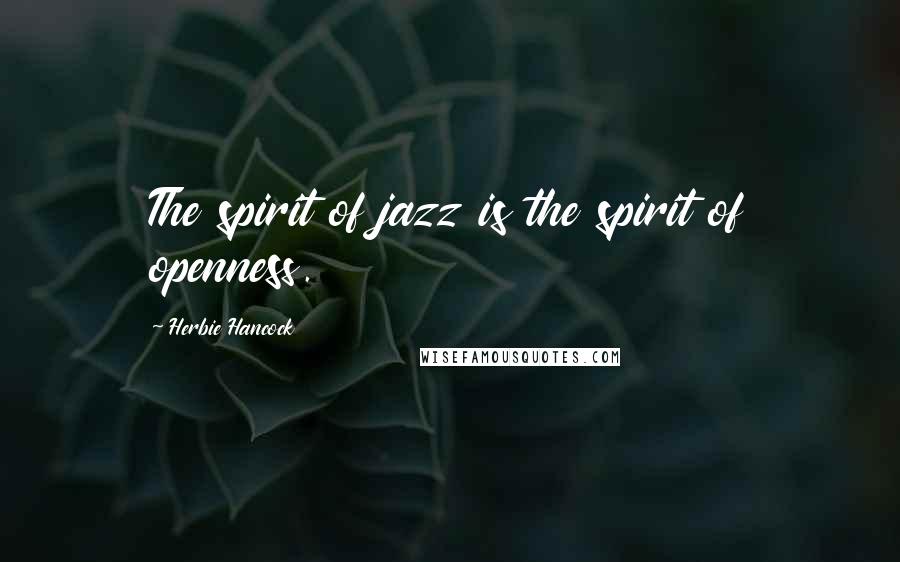 Herbie Hancock Quotes: The spirit of jazz is the spirit of openness.
