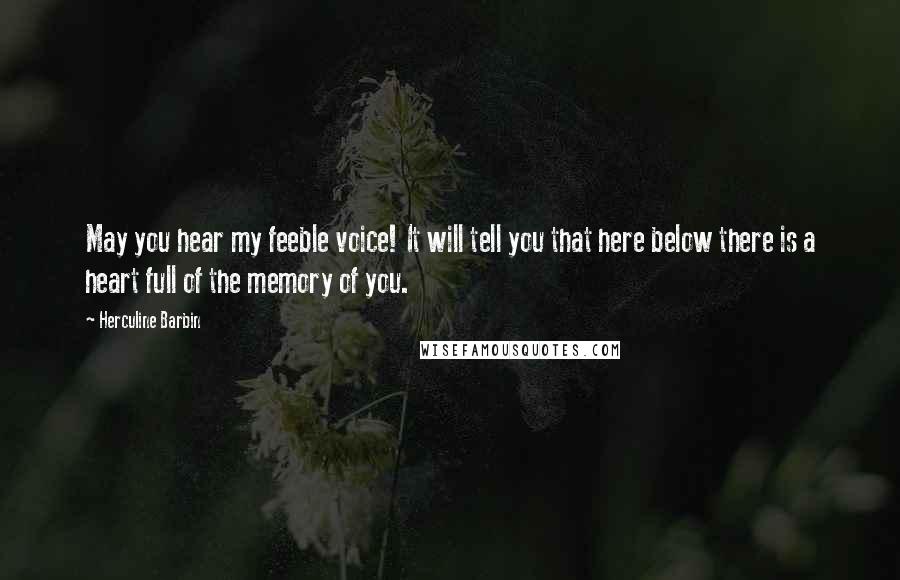 Herculine Barbin Quotes: May you hear my feeble voice! It will tell you that here below there is a heart full of the memory of you.