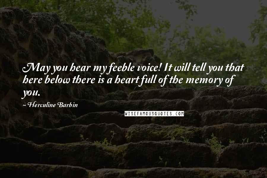 Herculine Barbin Quotes: May you hear my feeble voice! It will tell you that here below there is a heart full of the memory of you.