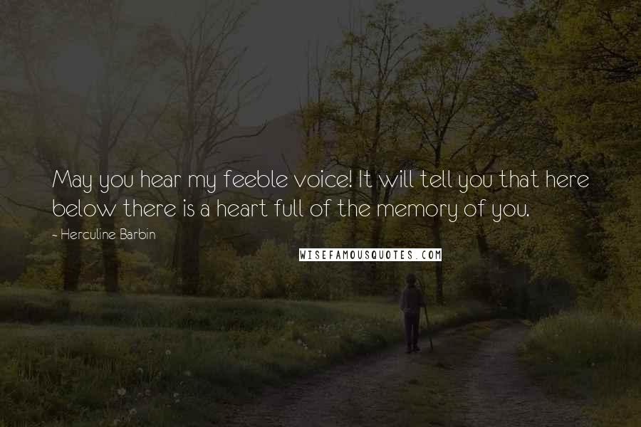 Herculine Barbin Quotes: May you hear my feeble voice! It will tell you that here below there is a heart full of the memory of you.