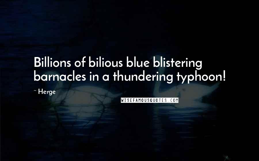 Herge Quotes: Billions of bilious blue blistering barnacles in a thundering typhoon!