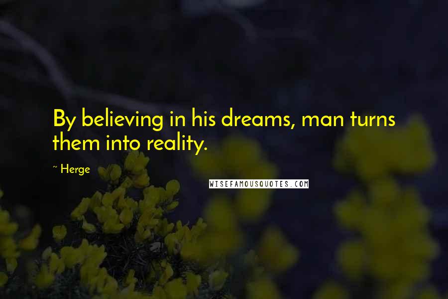 Herge Quotes: By believing in his dreams, man turns them into reality.