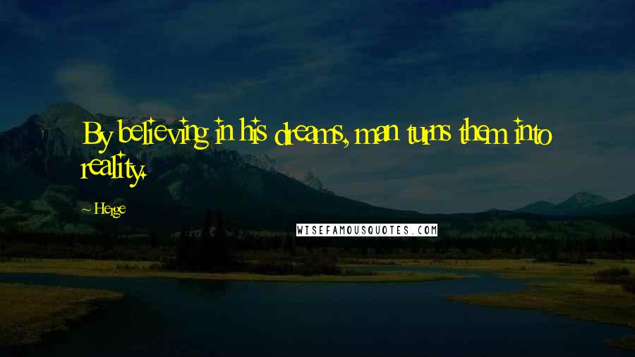 Herge Quotes: By believing in his dreams, man turns them into reality.