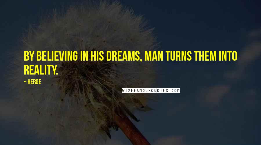 Herge Quotes: By believing in his dreams, man turns them into reality.