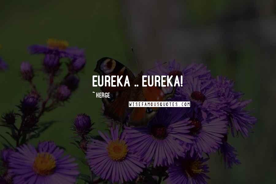 Herge Quotes: Eureka .. Eureka!