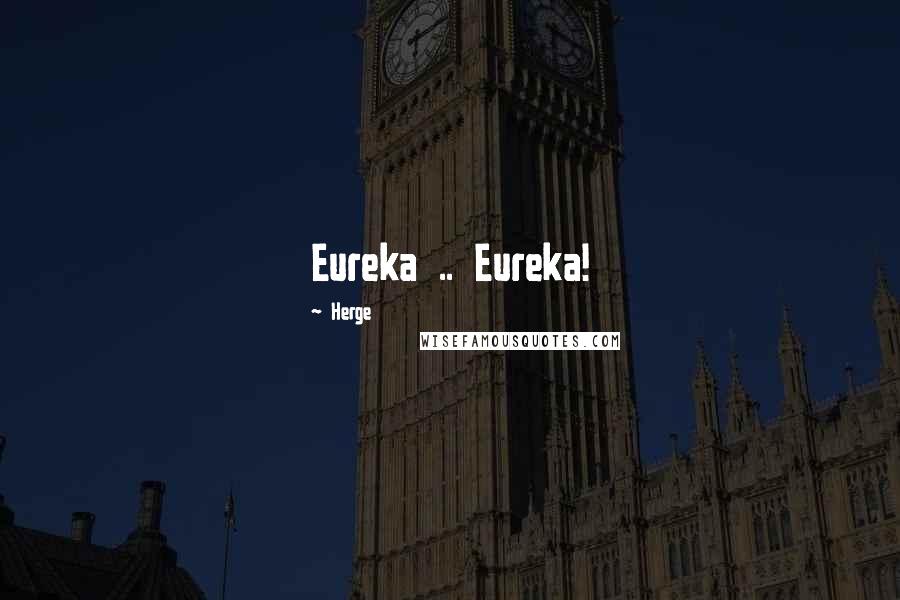 Herge Quotes: Eureka .. Eureka!