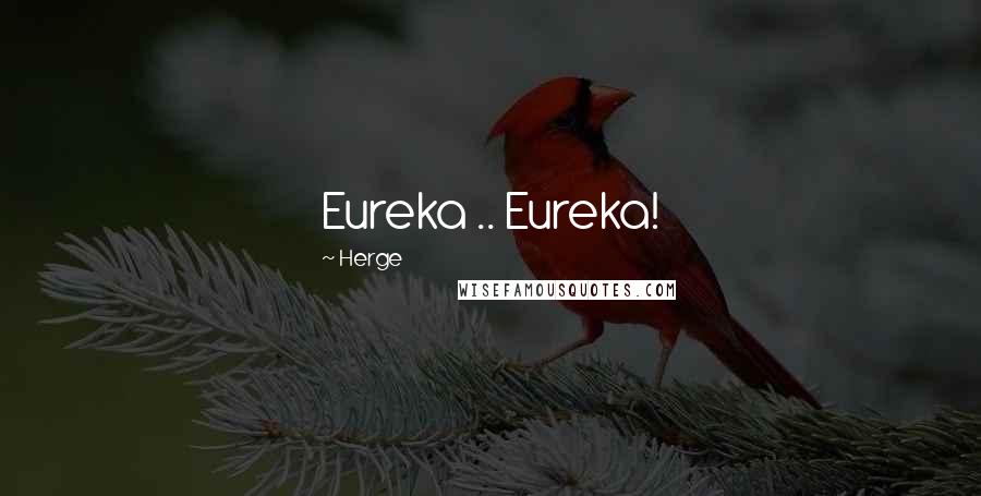 Herge Quotes: Eureka .. Eureka!