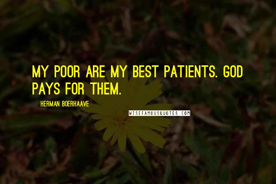 Herman Boerhaave Quotes: My poor are my best patients. God pays for them.