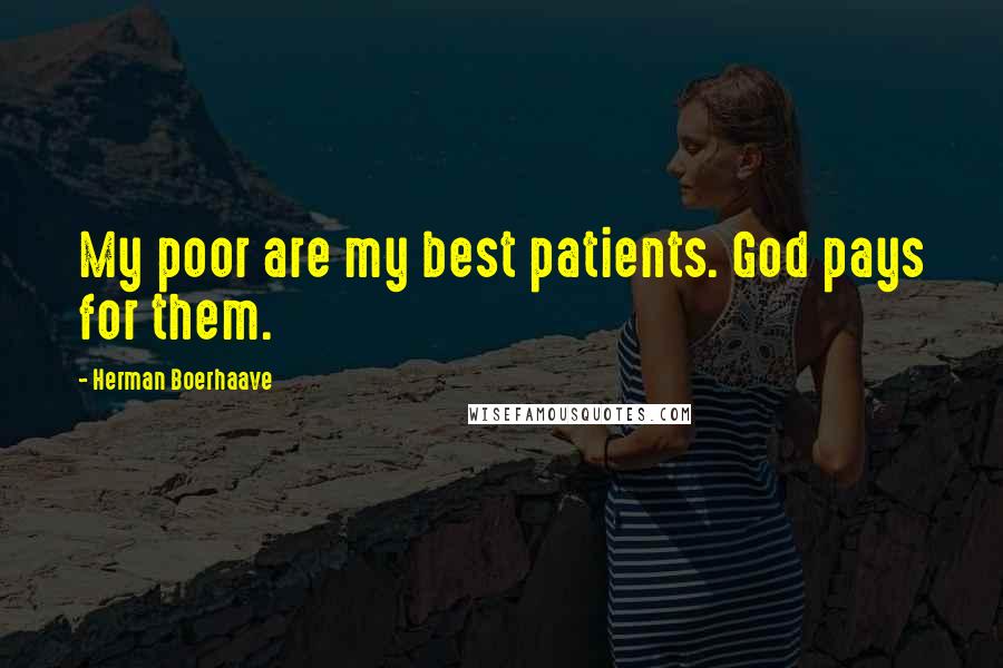 Herman Boerhaave Quotes: My poor are my best patients. God pays for them.