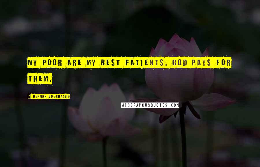Herman Boerhaave Quotes: My poor are my best patients. God pays for them.