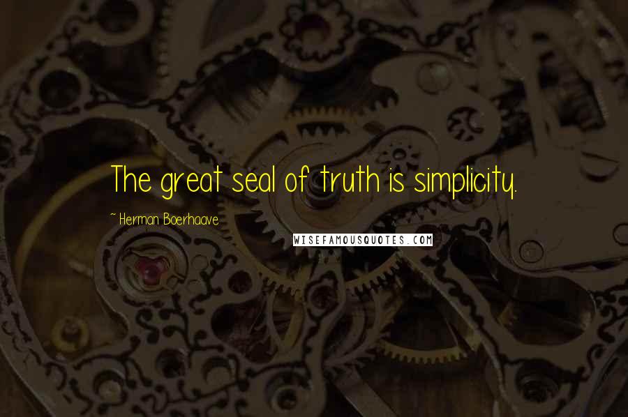 Herman Boerhaave Quotes: The great seal of truth is simplicity.