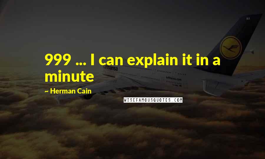 Herman Cain Quotes: 999 ... I can explain it in a minute