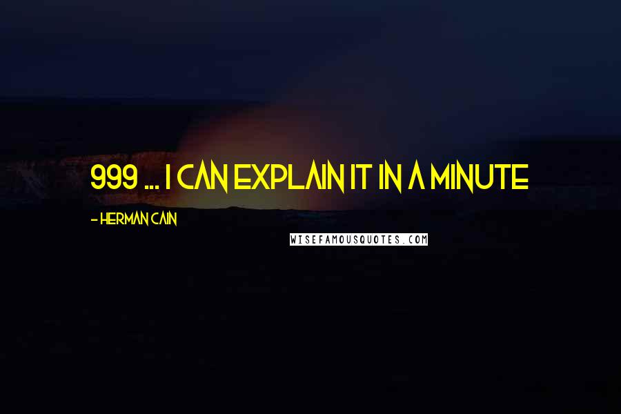 Herman Cain Quotes: 999 ... I can explain it in a minute