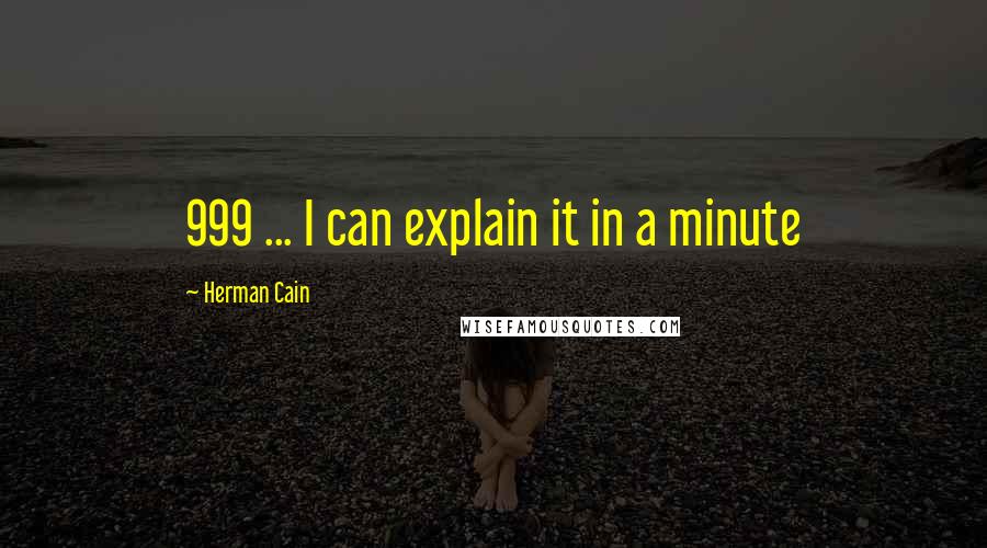 Herman Cain Quotes: 999 ... I can explain it in a minute