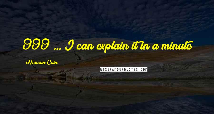 Herman Cain Quotes: 999 ... I can explain it in a minute