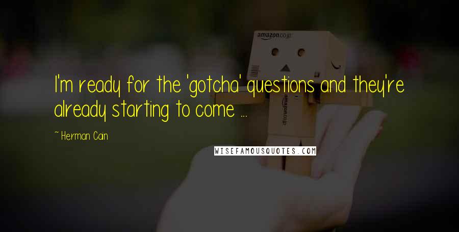 Herman Cain Quotes: I'm ready for the 'gotcha' questions and they're already starting to come ...
