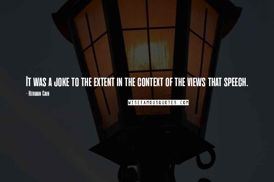 Herman Cain Quotes: It was a joke to the extent in the context of the views that speech.