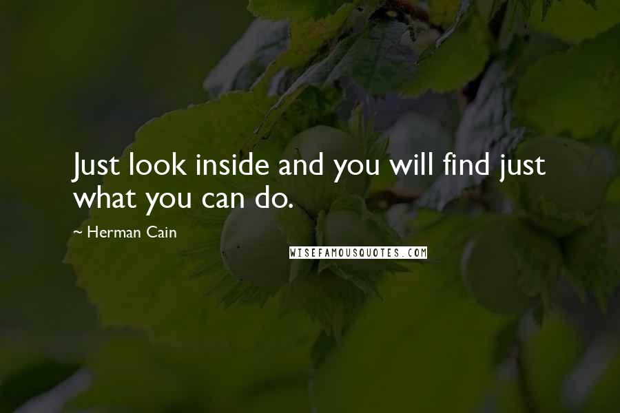 Herman Cain Quotes: Just look inside and you will find just what you can do.