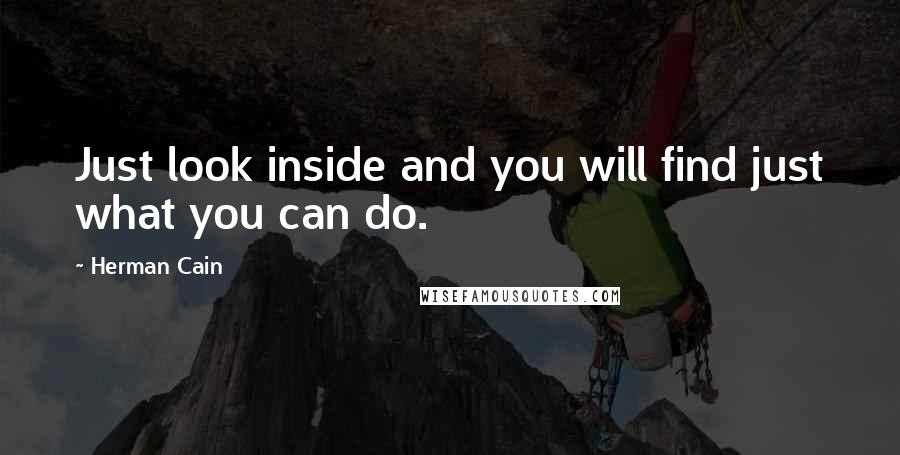 Herman Cain Quotes: Just look inside and you will find just what you can do.