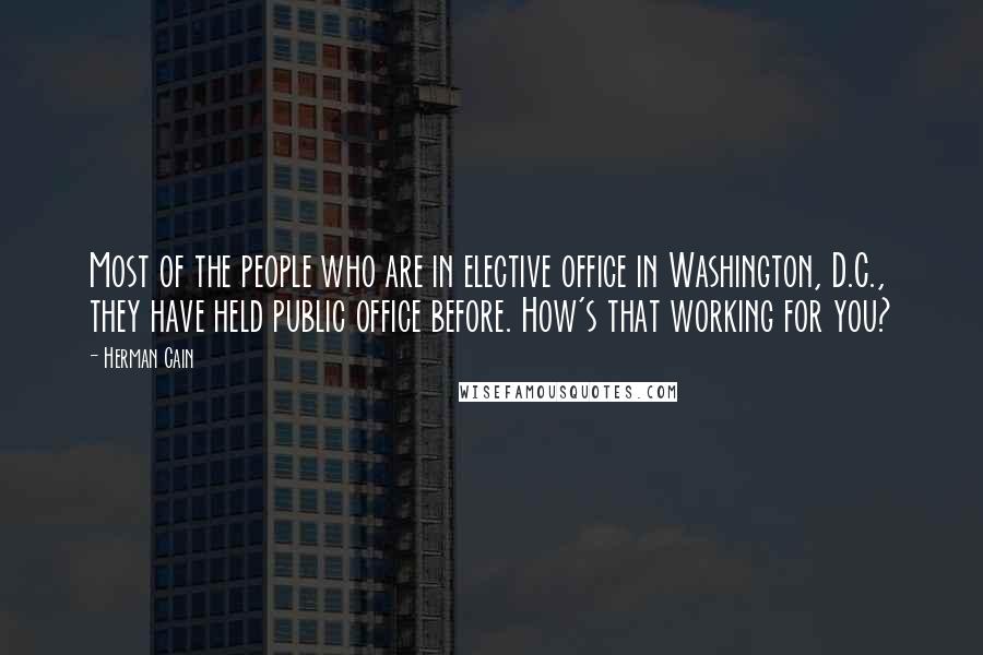 Herman Cain Quotes: Most of the people who are in elective office in Washington, D.C., they have held public office before. How's that working for you?