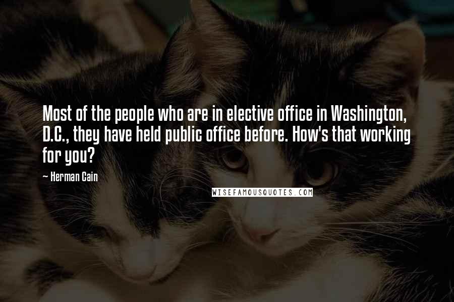 Herman Cain Quotes: Most of the people who are in elective office in Washington, D.C., they have held public office before. How's that working for you?