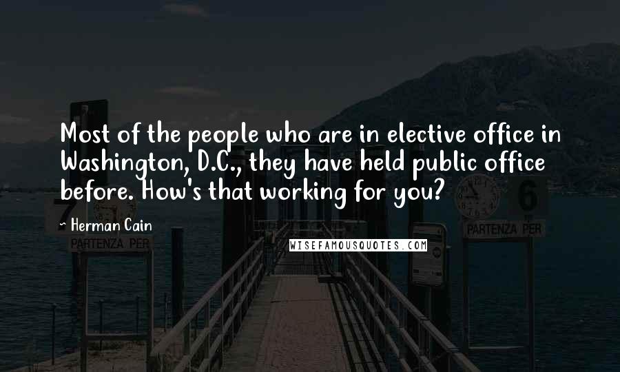 Herman Cain Quotes: Most of the people who are in elective office in Washington, D.C., they have held public office before. How's that working for you?