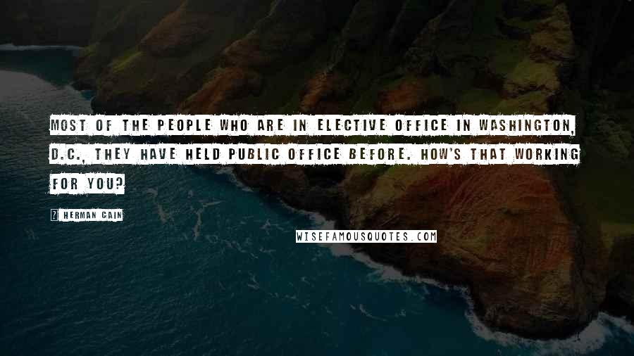 Herman Cain Quotes: Most of the people who are in elective office in Washington, D.C., they have held public office before. How's that working for you?