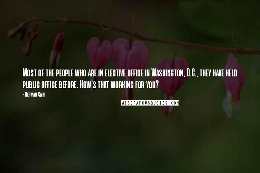 Herman Cain Quotes: Most of the people who are in elective office in Washington, D.C., they have held public office before. How's that working for you?