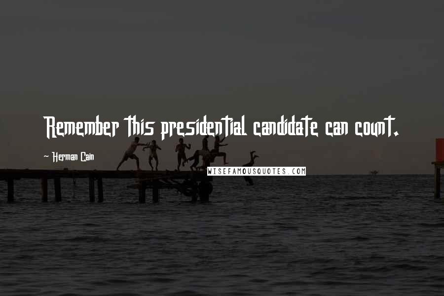 Herman Cain Quotes: Remember this presidential candidate can count.