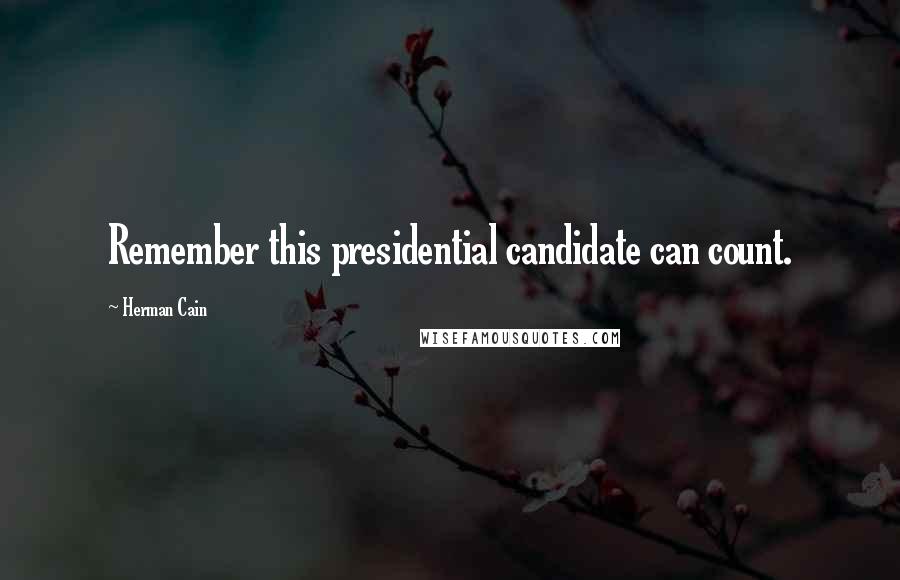 Herman Cain Quotes: Remember this presidential candidate can count.